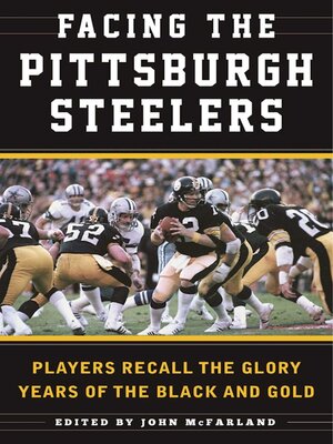 cover image of Facing the Pittsburgh Steelers: Players Recall the Glory Years of the Black and Gold